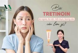 giao diện app dùng tretinoin bị bong da nên làm gì